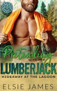 Cover-Bild zum Titel 'Pretending with the Lumberjack (Hideaway at the Lagoon, #2)' von 'Elsie James'