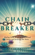 Cover-Bild zum Titel 'Chain Breaker: Healing Faith, Breaking Generational Curses and Restoring Our Roots' von 'Sarah Yoder-McEntyre'