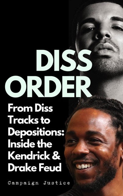 Diss Order: From Diss Tracks to Depositions: Inside the Kendrick & Drake Feud - Campaign Justice