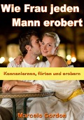 Cover-Bild zum Titel 'Wie Frau jeden Mann erobert - Kennenlernen, flirten und erobern' von 'Marcelo Gordon'