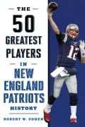 Cover-Bild zum Titel 'The 50 Greatest Players in New England Patriots History' von 'Robert W. Cohen'