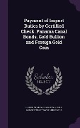Cover-Bild zum Titel 'Payment of Import Duties by Certified Check. Panama Canal Bonds. Gold Bullion and Foreign Gold Coin' von ''