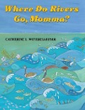 Cover-Bild zum Titel 'Where Do Rivers Go, Momma?' von 'Catherine L Weyerhaeuser'