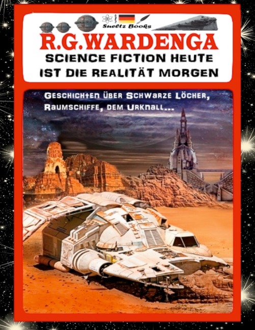 SCIENCE FICTION HEUTE IST DIE REALITÄT MORGEN - Geschichten über Schwarze Löcher, Raumschiffe, den Urknall... - R. G. Wardenga, Renate Sültz, Uwe H. Sültz