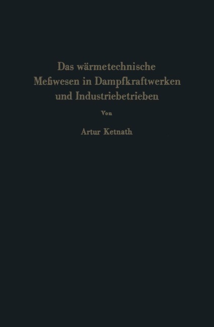 Das wärmetechnische Meßwesen in Dampfkraftwerken und Industriebetrieben - Artur Ketnath