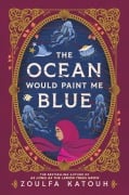 Cover-Bild zum Titel 'The Ocean Would Paint Me Blue' von 'Zoulfa Katouh'
