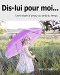 Cover-Bild zum Titel 'Dis-lui pour moi... Une histoire d'amour au-delà du temps' von 'Patricia Chaibriant'