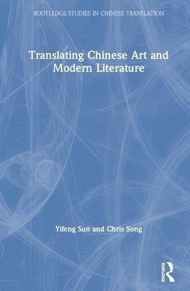 Translating Chinese Art and Modern Literature - Yifeng Sun, Chris Song