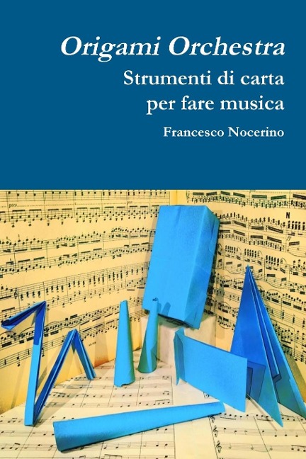 Origami orchestra. Strumenti di carta per fare musica - Francesco Nocerino