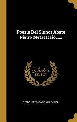 Poesie Del Signor Abate Pietro Metastasio...... - Pietro Metastasio, Calzabigi