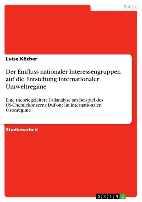 Der Einfluss nationaler Interessengruppen auf die Entstehung internationaler Umweltregime - Luise Köcher