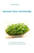 Cover-Bild zum Titel 'Sprossen: Kurz und Knackig' von 'Annelies Elmers'