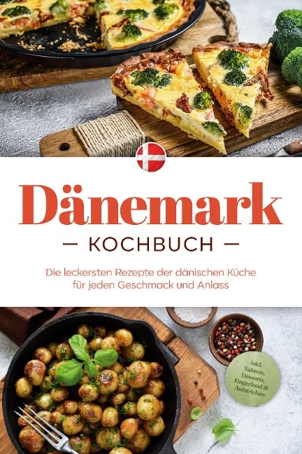 Dänemark Kochbuch: Die leckersten Rezepte der dänischen Küche für jeden Geschmack und Anlass - inkl. Salaten, Desserts, Fingerfood & Aufstrichen - Gudrun Nielsen