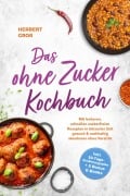Cover-Bild zum Titel 'Das ohne Zucker Kochbuch: Mit leckeren, schnellen zuckerfreien Rezepten in kürzester Zeit gesund & nachhaltig abnehmen ohne Verzicht  - inkl. 30-Tage-Ernährungsplan + 5 Bonus E-Books' von 'Herbert Groß'