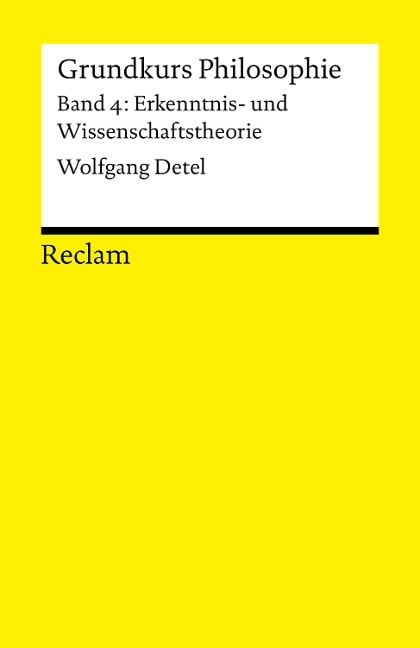 Grundkurs Philosophie. Band 4: Erkenntnis- und Wissenschaftstheorie - Wolfgang Detel