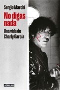 Cover-Bild zum Titel 'No Digas Nada. Una Vida de Charly García / Say Nothing. Charly García's Life' von 'Sergio Marchi'