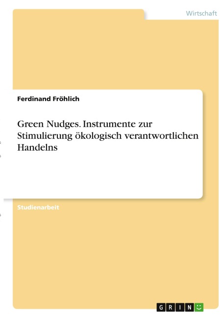 Green Nudges. Instrumente zur Stimulierung ökologisch verantwortlichen Handelns - Ferdinand Fröhlich