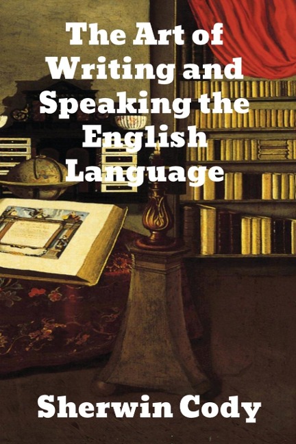 The Art Of Writing & Speaking The English Language - Sherwin Cody