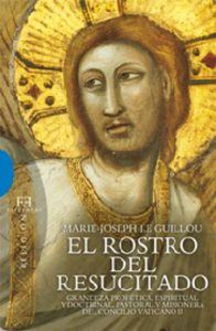 El rostro del resucitado : grandeza profética, espiritual y doctrinal, pasatoral y misionera del Concilio Vaticano II - Marie-Joseph Le Guillou, Gabriel Richi Alberti
