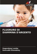 Cover-Bild zum Titel 'FLUORURO DI DIAMMINA D'ARGENTO' von 'Gagandeep Lamba, Samrudhi Khondalay'