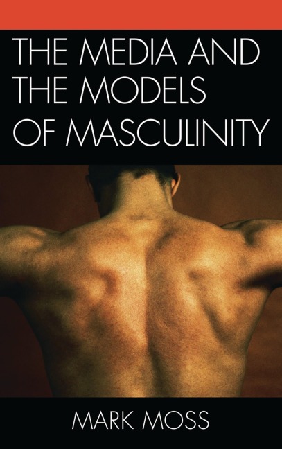 The Media and the Models of Masculinity - Mark Moss