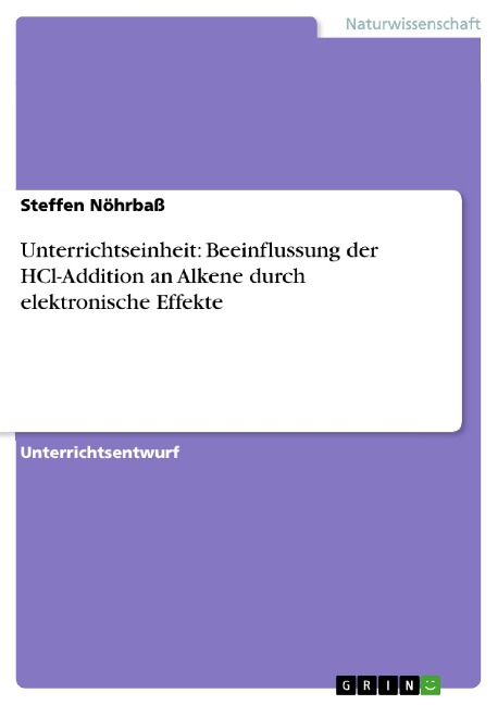 Unterrichtseinheit: Beeinflussung der HCl-Addition an Alkene durch elektronische Effekte - Steffen Nöhrbaß
