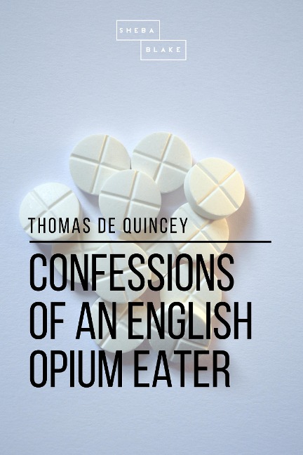 Confessions of an English Opium Eater - Thomas De Quincey, Sheba Blake