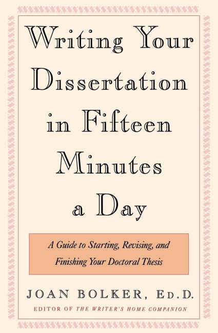 Writing Your Dissertation in Fifteen Minutes a Day - Joan Bolker
