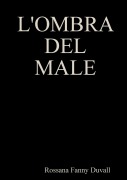 Cover-Bild zum Titel 'L'OMBRA DEL MALE' von 'Rossana Fanny Duvall'