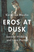 Cover-Bild zum Titel 'Eros at Dusk' von 'Katherine Wasdin'