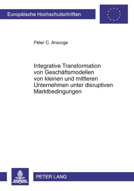 Integrative Transformation von Geschäftsmodellen von kleinen und mittleren Unternehmen unter disruptiven Marktbedingungen - Peter C. Ansorge