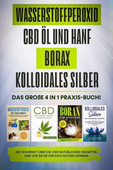 Wasserstoffperoxid | CBD Öl und Hanf | Borax | Kolloidales Silber: Das große 4 in 1 Praxis-Buch! Die Wahrheit über die 4 natürlichen Heilmittel und wie Sie sie für sich nutzen können - Tobias Langnitz