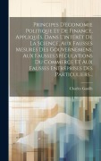 Cover-Bild zum Titel 'Principes D'économie Politique Et De Finance, Appliqués, Dans L'intérêt De La Science, Aux Fausses Mesures Des Gouvernemens, Aux Fausses Spéculations' von 'Charles Ganilh'