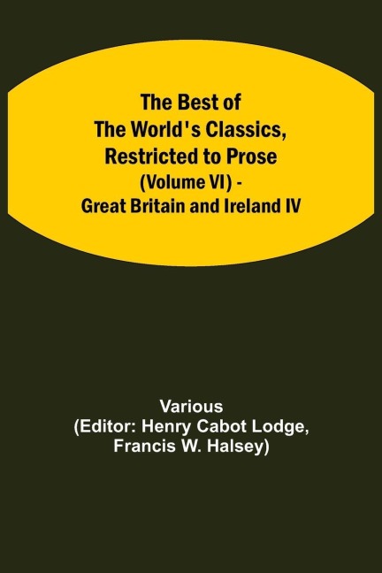 The Best Of The World'S Classics, Restricted To Prose (Volume Vi) - Great Britain And Ireland Iv - Various