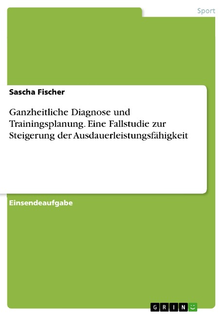 Ganzheitliche Diagnose und Trainingsplanung. Eine Fallstudie zur Steigerung der Ausdauerleistungsfähigkeit - Sascha Fischer