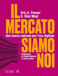 Il mercato siamo noi. Una teoria radicale per l'era digitale - Eric A. Posner, E. Glen Weyl