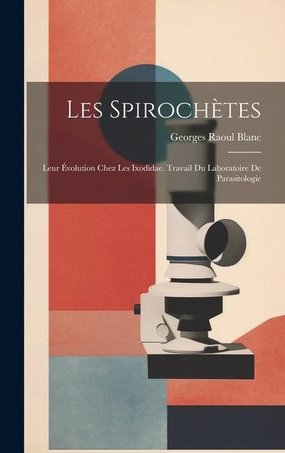 Les Spirochètes: Leur Évolution Chez Les Ixodidae. Travail Du Laboratoire De Parasitologie - Georges Raoul Blanc