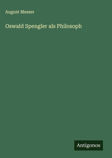 Oswald Spengler als Philosoph - August Messer