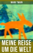 Mark Twain: Meine Reise um die Welt - Mark Twain