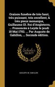 Cover-Bild zum Titel 'Oraison funebre de très haut, très puissant, très excellent, & très pieux monarque, Guillaume III. Roi d'Angleterre, ... Prononcée à Leyde le jeudi 18' von 'Auguste De Gabillon'