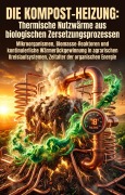 Cover-Bild zum Titel 'Die Kompost-Heizung: Thermische Nutzwärme aus biologischen Zersetzungsprozessen' von 'Dino Austermühle'