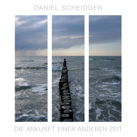 Die Ankunft einer anderen Zeit - Daniel Scheidgen