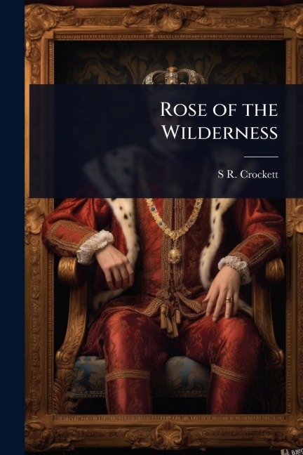 Rose of the Wilderness - S R Crockett