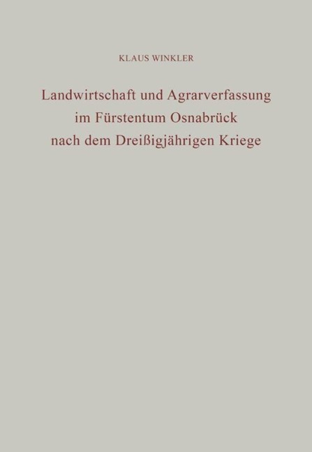 Landwirtschaft und Agrarverfassung im Fürstentum Osnabrück nach dem Dreißigjährigen Kriege - Klaus Winkler