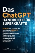 Das ChatGPT Handbuch für Superkräfte: ChatGPT als Chance! Die wichtigsten PROMPTS für automatische Kundenkommunikation, Textgenerierung, Kunst, Marketing, Datenanalyse und personalisierte Interaktion - Stefan Wagenscheidt