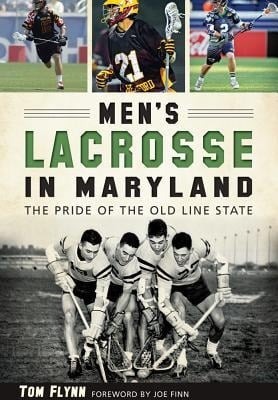 Men's Lacrosse in Maryland:: The Pride of the Old Line State - Tom Flynn