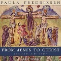 From Jesus to Christ: The Origins of the New Testament Images of Christ, Second Edition - Paula Fredriksen