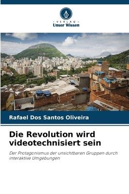 Die Revolution wird videotechnisiert sein - Rafael Dos Santos Oliveira