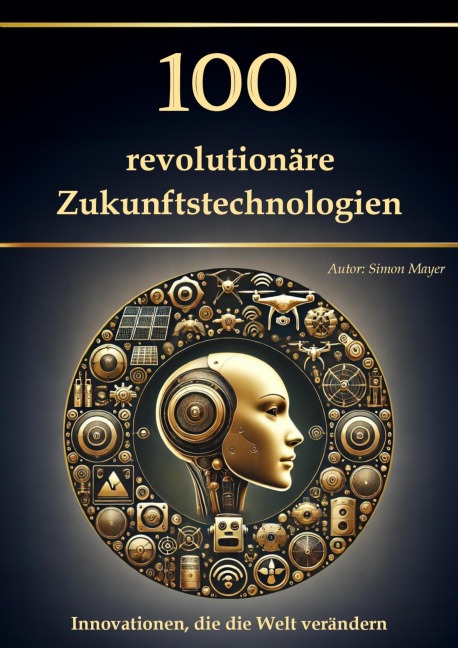 100 revolutionäre Zukunftstechnologien - Innovationen, die die Welt verändern - Simon Mayer