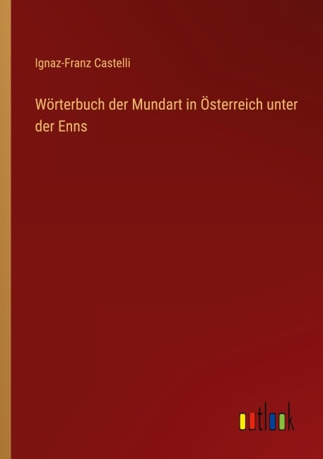 Wörterbuch der Mundart in Österreich unter der Enns - Ignaz-Franz Castelli